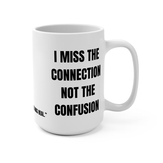 Inspiring Ceramic Mug, I Miss the Connection Not the Confusion