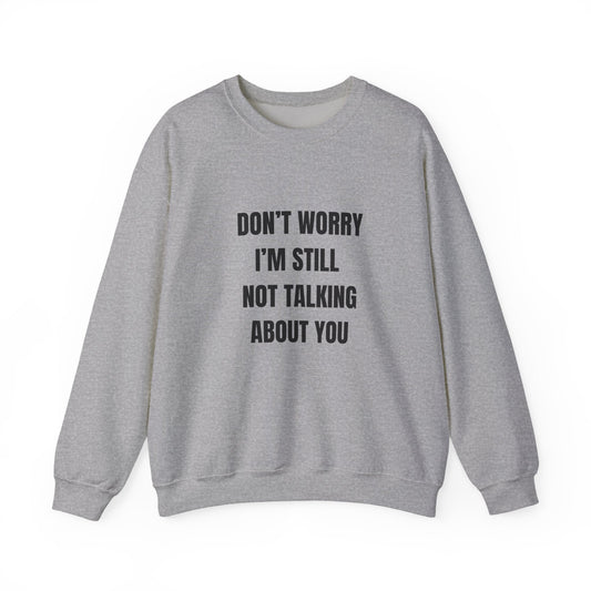 Funny Crewneck Sweatshirt, Don't Worry I'm Still Not Talking About You Printify